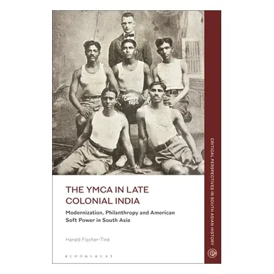 "The YMCA in Late Colonial India: Modernization, Philanthropy and American Soft Power in South A