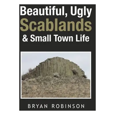 "Beautiful, Ugly Scablands & Small Town Life" - "" ("Robinson Bryan")(Paperback)