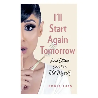 "I'll Start Again Tomorrow: And Other Lies I've Told Myself" - "" ("Jhas Sonia")(Paperback)