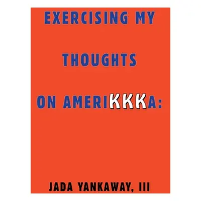 "Exercising My Thoughts on Amerikkka: Exercising My Thoughts on Amerikkka:" - "" ("Yankaway Jada