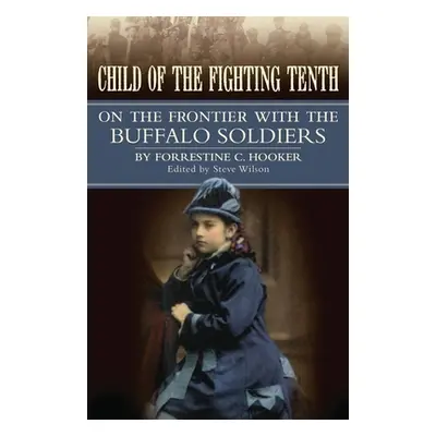 "Child of the Fighting Tenth: On the Frontier with the Buffalo Soldiers" - "" ("Hooker Forrestin