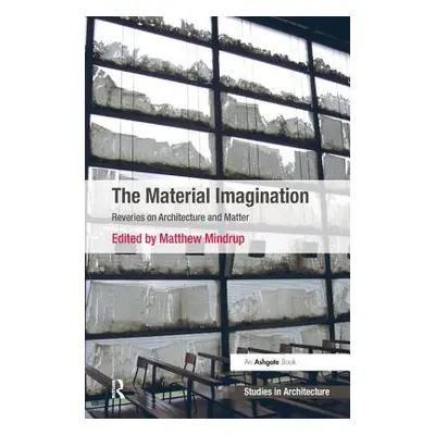 "The Material Imagination: Reveries on Architecture and Matter" - "" ("Mindrup Matthew")(Paperba