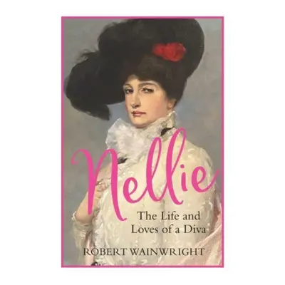 "Nellie" - "The Life and Loves of a Diva" ("Wainwright Robert (Author)")(Paperback / softback)