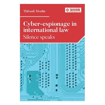 "Cyber-Espionage in International Law: Silence Speaks" - "" ("Moulin Thibault")(Pevná vazba)