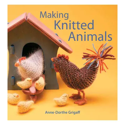 "Making Knitted Animals" - "" ("Grigaff Anne-Dorthe")(Paperback)