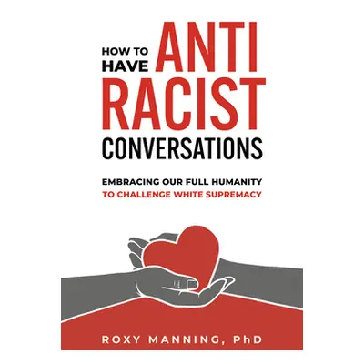 "How to Have Antiracist Conversations: Embracing Our Full Humanity to Challenge White Supremacy"