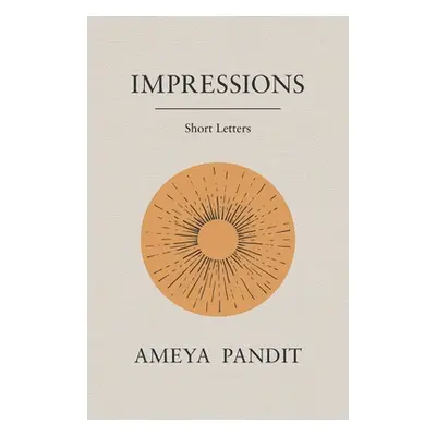 "Impressions: Short Letters" - "" ("Pandit Ameya D.")(Paperback)