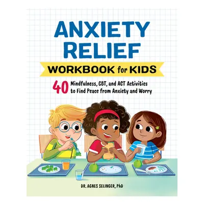 "Anxiety Relief Workbook for Kids: 40 Mindfulness, Cbt, and ACT Activities to Find Peace from An