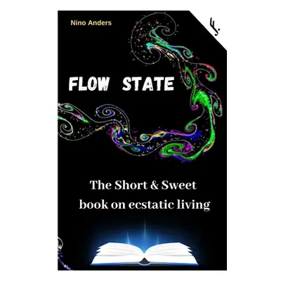 "Flow State: The Short & Sweet book of ecstatic living: Your complete guide" - "" ("Jetzt! Freih