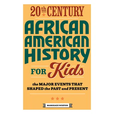 "20th Century African American History for Kids: The Major Events That Shaped the Past and Prese