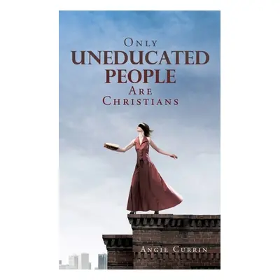 "Only Uneducated People Are Christians" - "" ("Currin Angie")(Paperback)