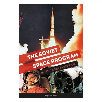 "The Soviet Space Program: The N1, the Soviet Moon Rocket" - "" ("Reichl Eugen")(Pevná vazba)