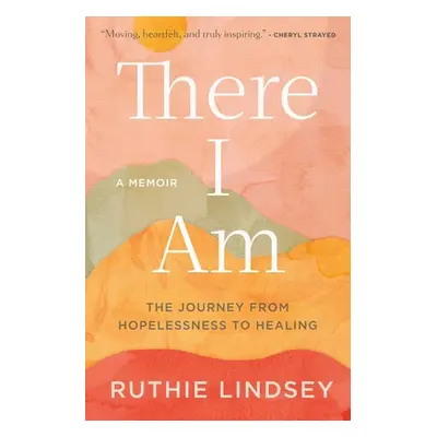 "There I Am: The Journey from Hopelessness to Healing--A Memoir" - "" ("Lindsey Ruthie")(Paperba