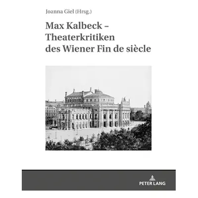 "Max Kalbeck - Theaterkritiken Des Wiener Fin de Sicle: Mit Einer Einleitung Herausgegeben Und K