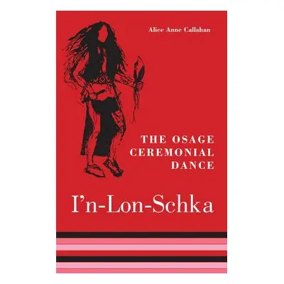 "The Osage Ceremonial Dance I'n-Lon-Schka, Volume 201" - "" ("Callahan Alice Anne")(Paperback)