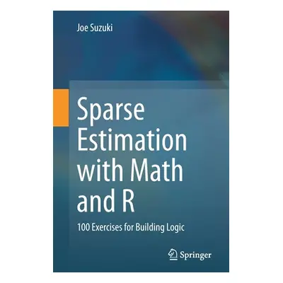 "Sparse Estimation with Math and R: 100 Exercises for Building Logic" - "" ("Suzuki Joe")(Paperb