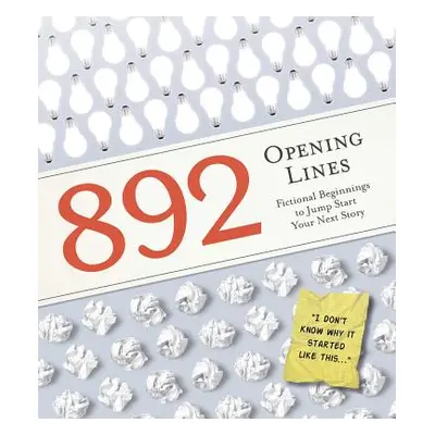 "892 Opening Lines: Everything You Need to Get Started on Your Next Story" - "" ("Brueckner John