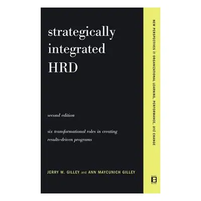 "Strategically Integrated Hrd: A Six- Step Approach to Creating Results-Driven Programs Performa