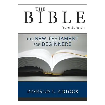 "The Bible from Scratch: The New Testament for Beginners" - "" ("Griggs Donald L.")(Paperback)