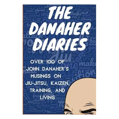 "The Danaher Diaries: Over 100 of John Danaher's Musings on Jiu-Jitsu, Kaizen, Training, and Liv