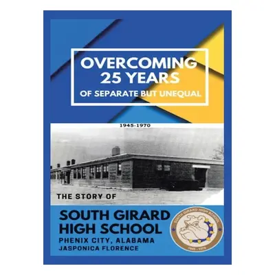 "Overcoming 25 Years of Separate but Unequal: The Story of South Girard High School Phenix City,