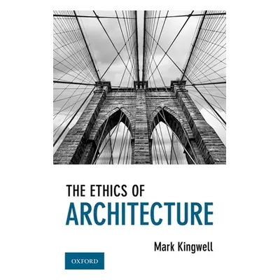 "The Ethics of Architecture" - "" ("Kingwell Mark")(Pevná vazba)