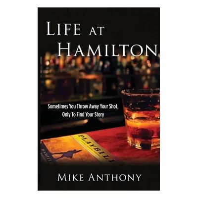 "Life at Hamilton: Sometimes You Throw Away Your Shot, Only to Find Your Story" - "" ("Anthony M