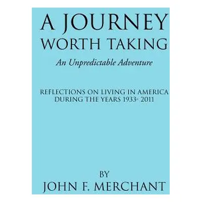 "A Journey Worth Taking: An Unpredictable Adventure" - "" ("Merchant John F.")(Paperback)