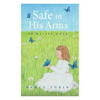 "Safe in His Arms: No Matter What" - "" ("Tobin Mercy")(Pevná vazba)