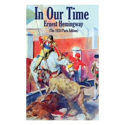 "In Our Time: (The 1924 Paris Edition)" - "" ("Hemingway Ernest")(Pevná vazba)