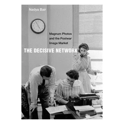 "The Decisive Network: Magnum Photos and the Postwar Image Market" - "" ("Bair Nadya")(Pevná vaz