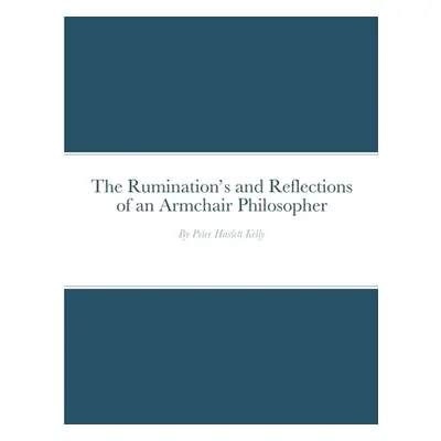 "The Ruminations and Reflections of an Armchair Philosopher" - "" ("Kelly Peter")(Paperback)