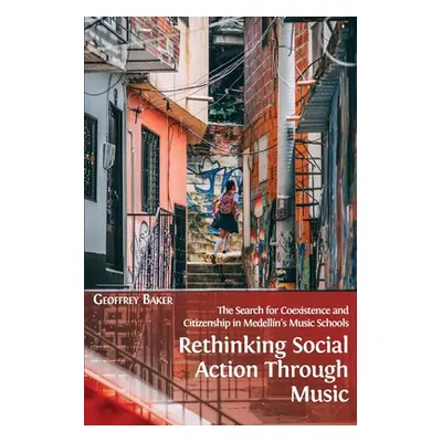 "Rethinking Social Action through Music: The Search for Coexistence and Citizenship in Medelln's