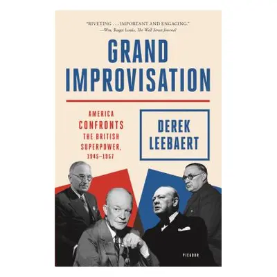 "Grand Improvisation: America Confronts the British Superpower, 1945-1957" - "" ("Leebaert Derek