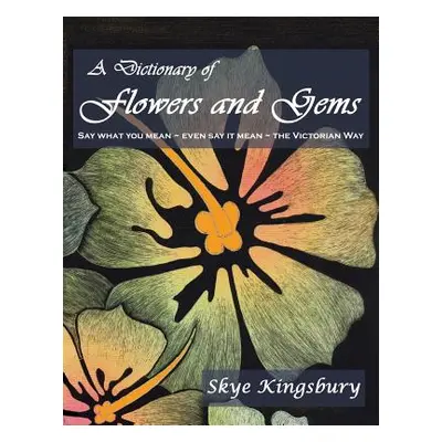 "A Dictionary of Flowers and Gems" - "" ("Kingsbury Skye")(Paperback)