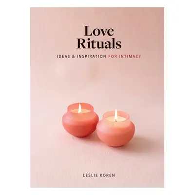 "Love Rituals: Ideas and Inspiration for Intimacy" - "" ("Koren Leslie")(Pevná vazba)