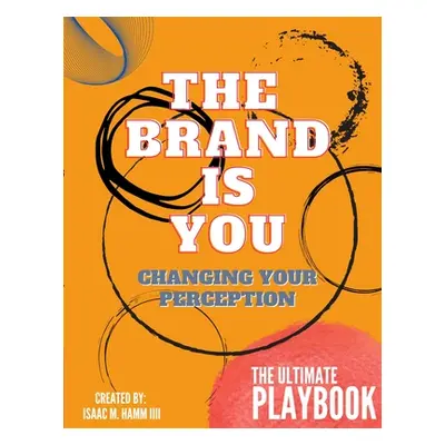 "The Brand is You: Changing Your Perception The Ultimate Playbook" - "" ("Hamm Isaac")(Paperback