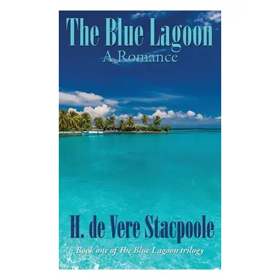 "The Blue Lagoon: A Romance: Book One in the Blue Lagoon Trilogy" - "" ("De Vere Stacpoole H.")(