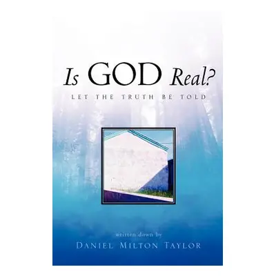 "Is God Real?" - "" ("Taylor Daniel Milton")(Paperback)