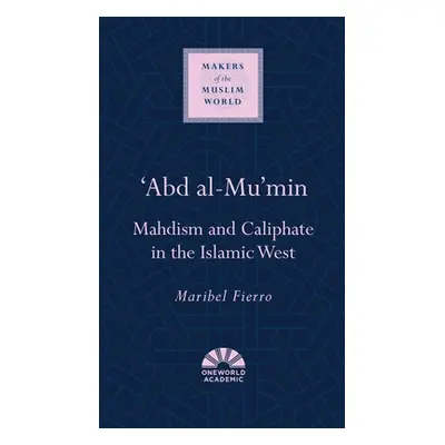 "'Abd Al-Mu'min: Mahdism and Caliphate in the Islamic West" - "" ("Fierro Maribel")(Pevná vazba)