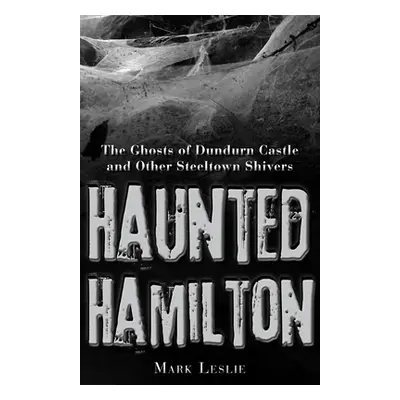 "Haunted Hamilton: The Ghosts of Dundurn Castle and Other Steeltown Shivers" - "" ("Leslie Mark"