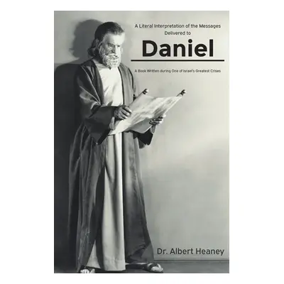 "A Literal Interpretation of the Messages Delivered to Daniel: A Book Written during One of Isra