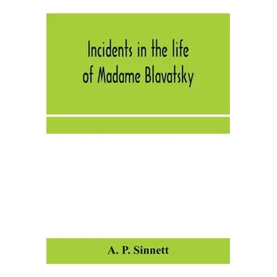 "Incidents in the life of Madame Blavatsky" - "" ("P. Sinnett A.")(Paperback)