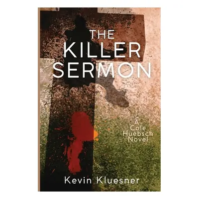 "The Killer Sermon: A Cole Huebsch Novel" - "" ("Kluesner Kevin")(Paperback)