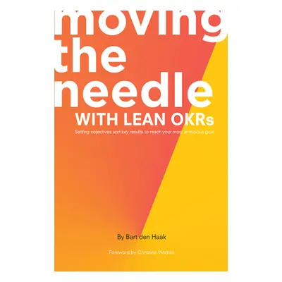 "Moving the Needle With Lean OKRs: Setting Objectives and Key Results to Reach Your Most Ambitio