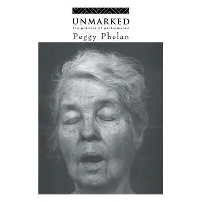 "Unmarked: The Politics of Performance" - "" ("Phelan Peggy")(Paperback)