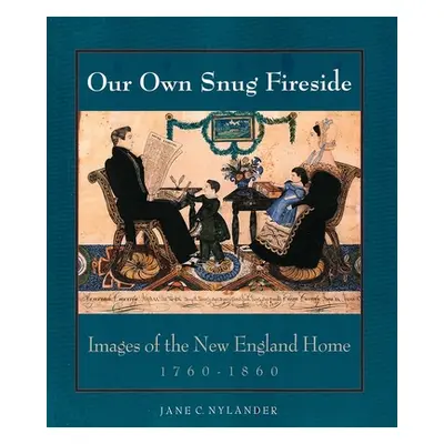 "Our Own Snug Fireside: Images of the New England Home, 1760-1860" - "" ("Nylander Jane C.")(Pap