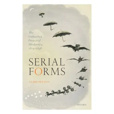 "Serial Forms: The Unfinished Project of Modernity, 1815-1848" - "" ("Pettitt Clare")(Pevná vazb