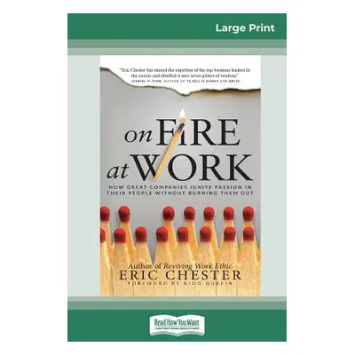 "On Fire at Work: How Great Companies Ignite Passion in Their People Without Burning Them Out