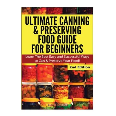 "Ultimate Canning & Preserving Food Guide for Beginners" - "" ("Daniels Claire")(Pevná vazba)